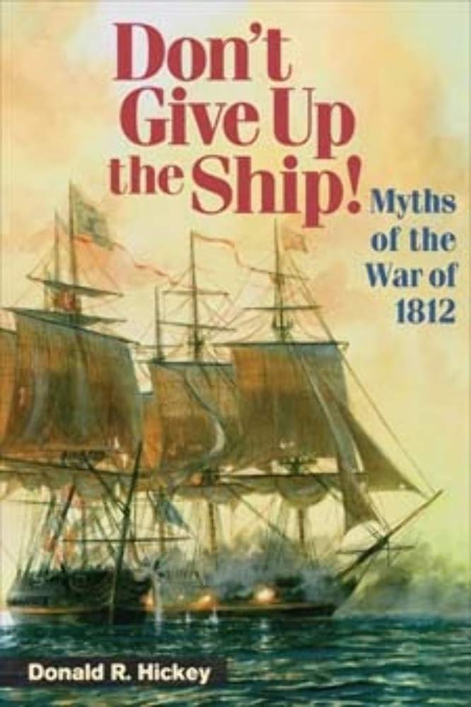 Don’t Give Up the Ship!: Myths of the War of 1812